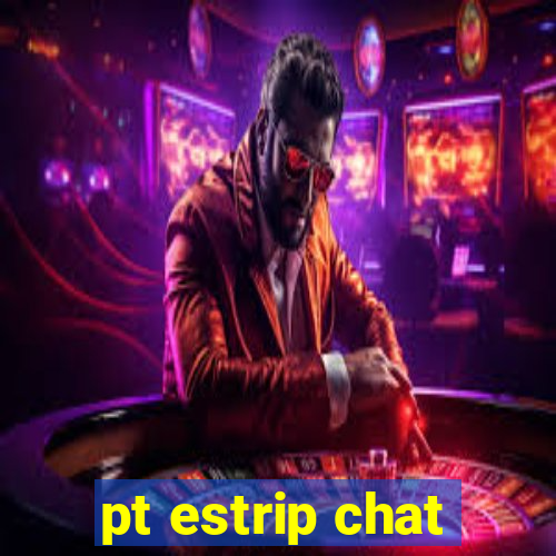 pt estrip chat