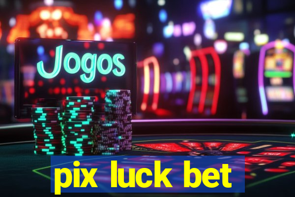 pix luck bet