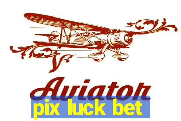 pix luck bet