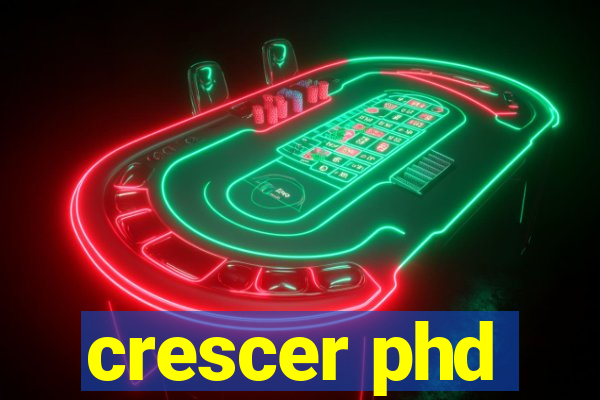 crescer phd