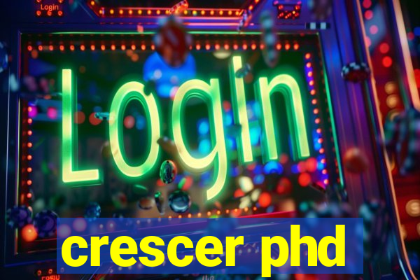 crescer phd