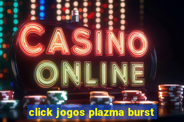 click jogos plazma burst