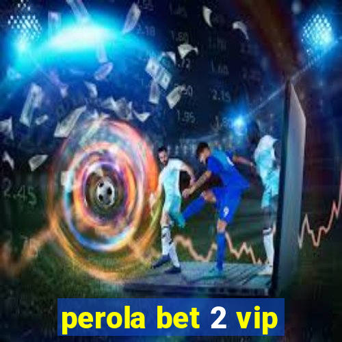 perola bet 2 vip