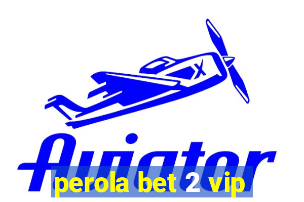 perola bet 2 vip