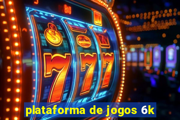 plataforma de jogos 6k