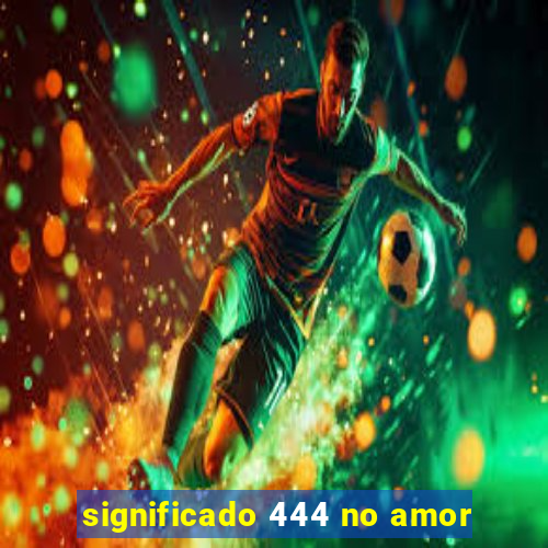 significado 444 no amor