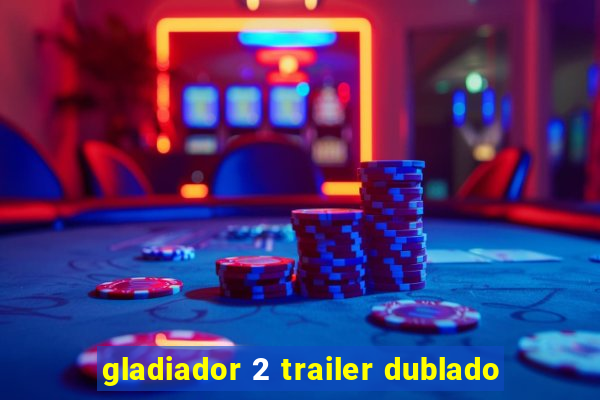 gladiador 2 trailer dublado