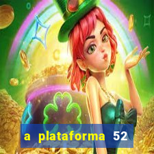 a plataforma 52 bet é confiável