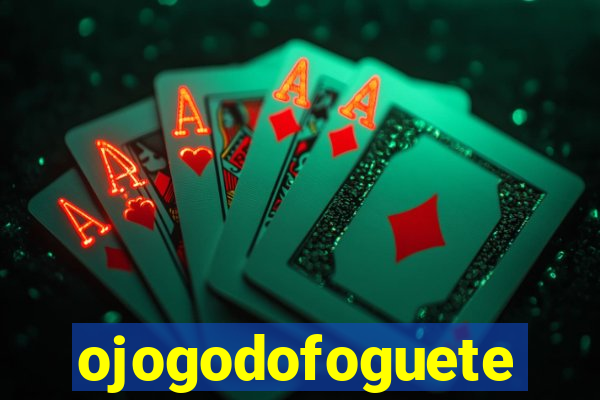 ojogodofoguete