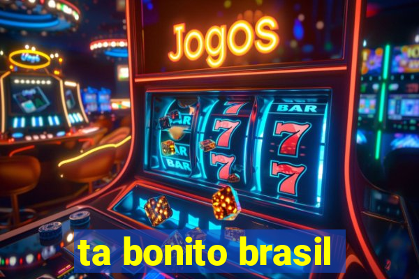 ta bonito brasil