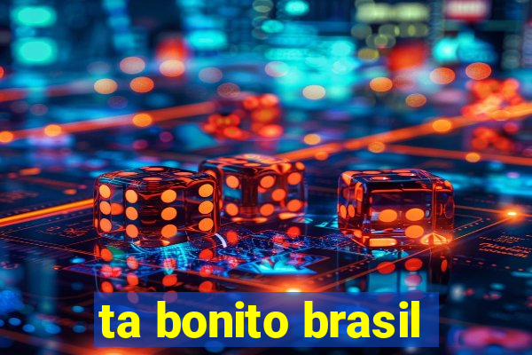 ta bonito brasil