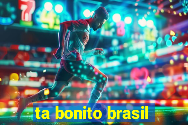 ta bonito brasil