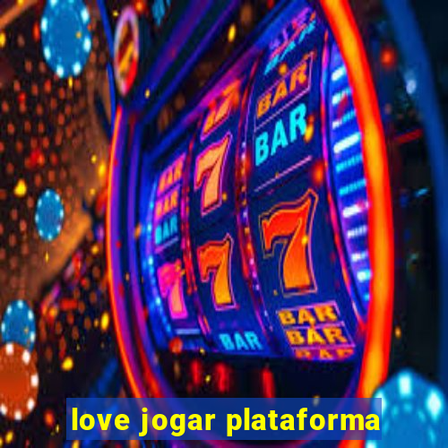 love jogar plataforma