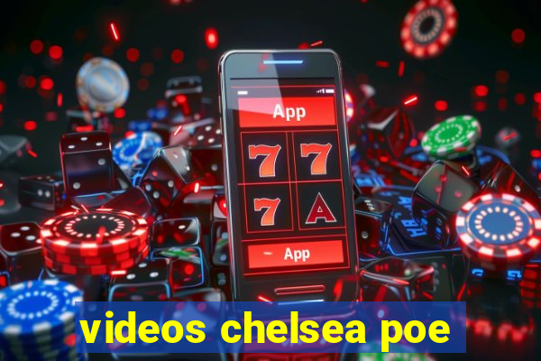 videos chelsea poe