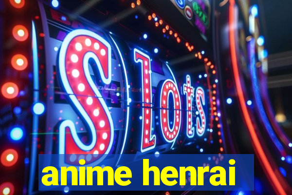 anime henrai