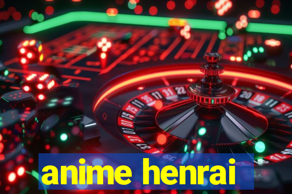 anime henrai