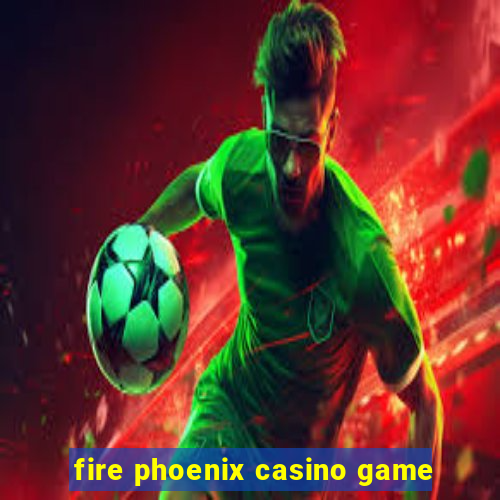 fire phoenix casino game