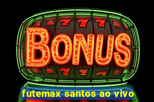 futemax santos ao vivo