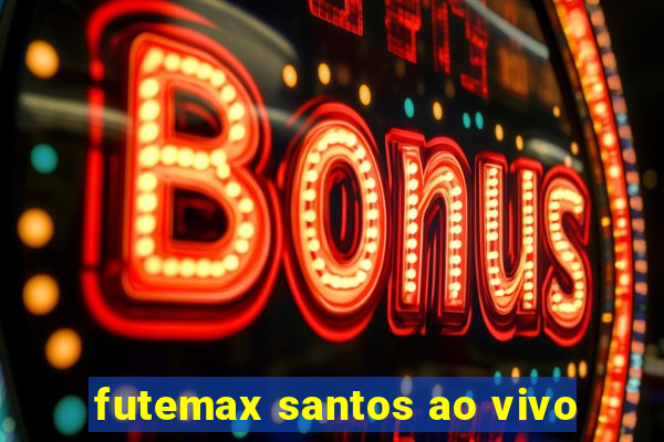 futemax santos ao vivo