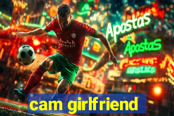 cam girlfriend