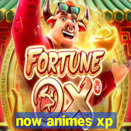 now animes xp