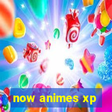 now animes xp