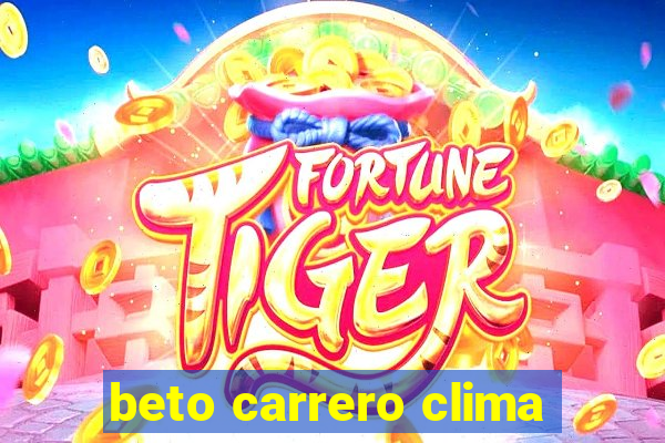 beto carrero clima