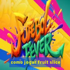 como jogar fruit slice