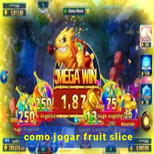 como jogar fruit slice