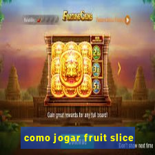 como jogar fruit slice