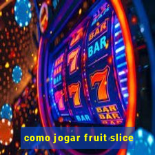 como jogar fruit slice