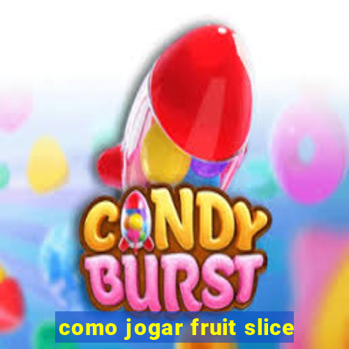 como jogar fruit slice