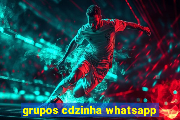 grupos cdzinha whatsapp