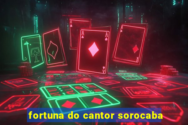 fortuna do cantor sorocaba