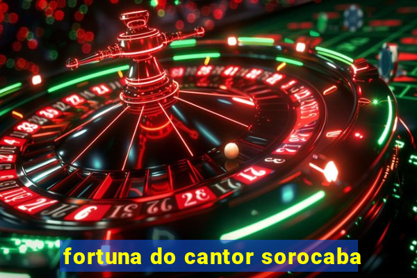 fortuna do cantor sorocaba