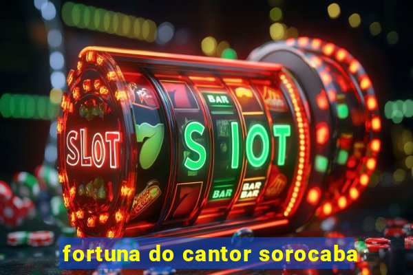 fortuna do cantor sorocaba