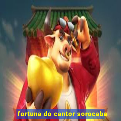 fortuna do cantor sorocaba