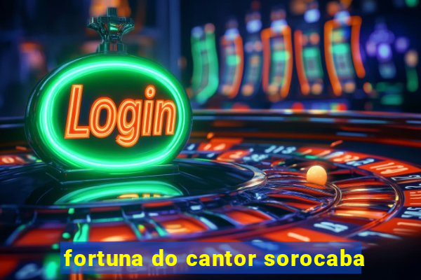 fortuna do cantor sorocaba