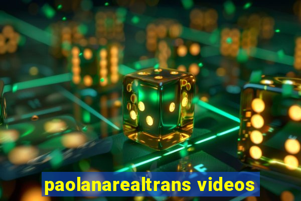 paolanarealtrans videos