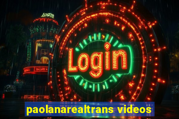 paolanarealtrans videos