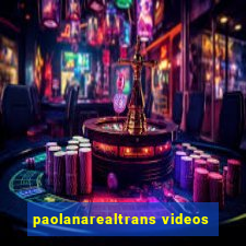 paolanarealtrans videos