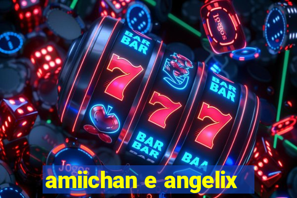 amiichan e angelix