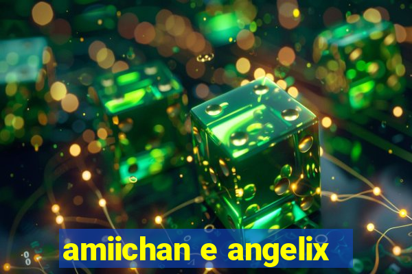 amiichan e angelix