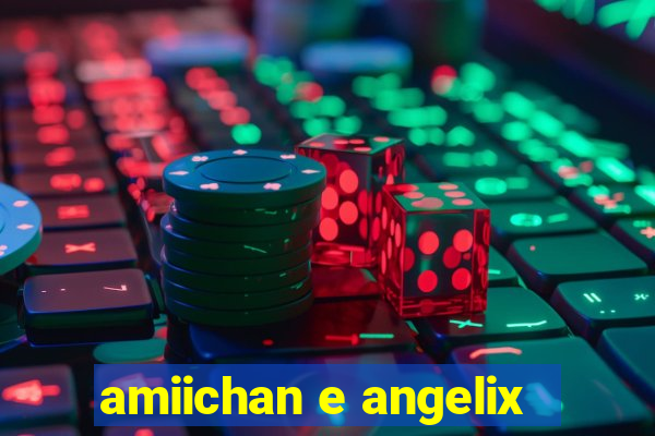 amiichan e angelix