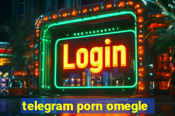 telegram porn omegle