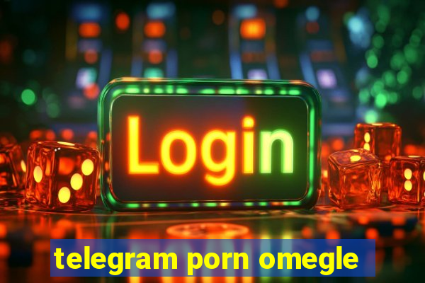 telegram porn omegle