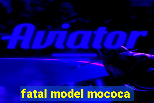 fatal model mococa