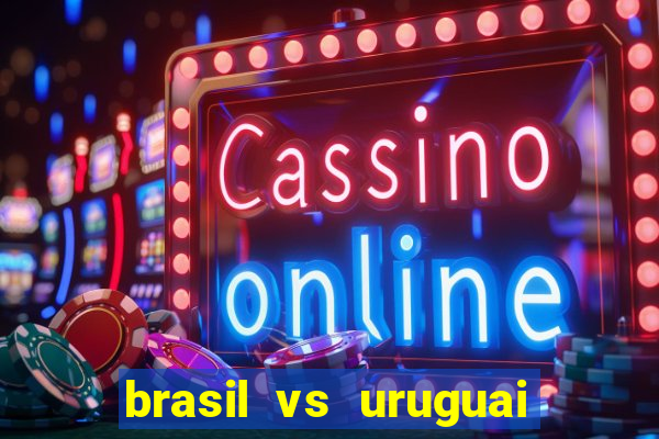 brasil vs uruguai ao vivo multicanais