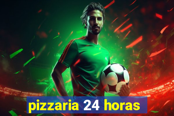 pizzaria 24 horas