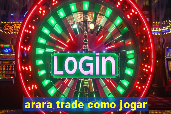 arara trade como jogar